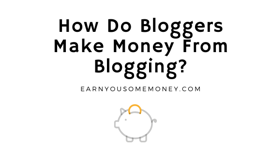Wondering How Bloggers Make Money From Blogging?