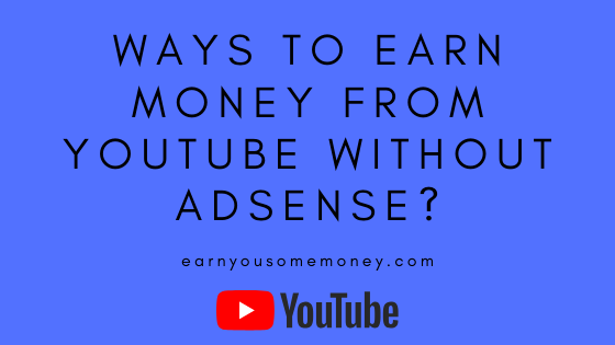 Ways To Earn Money From YouTube Without AdSense